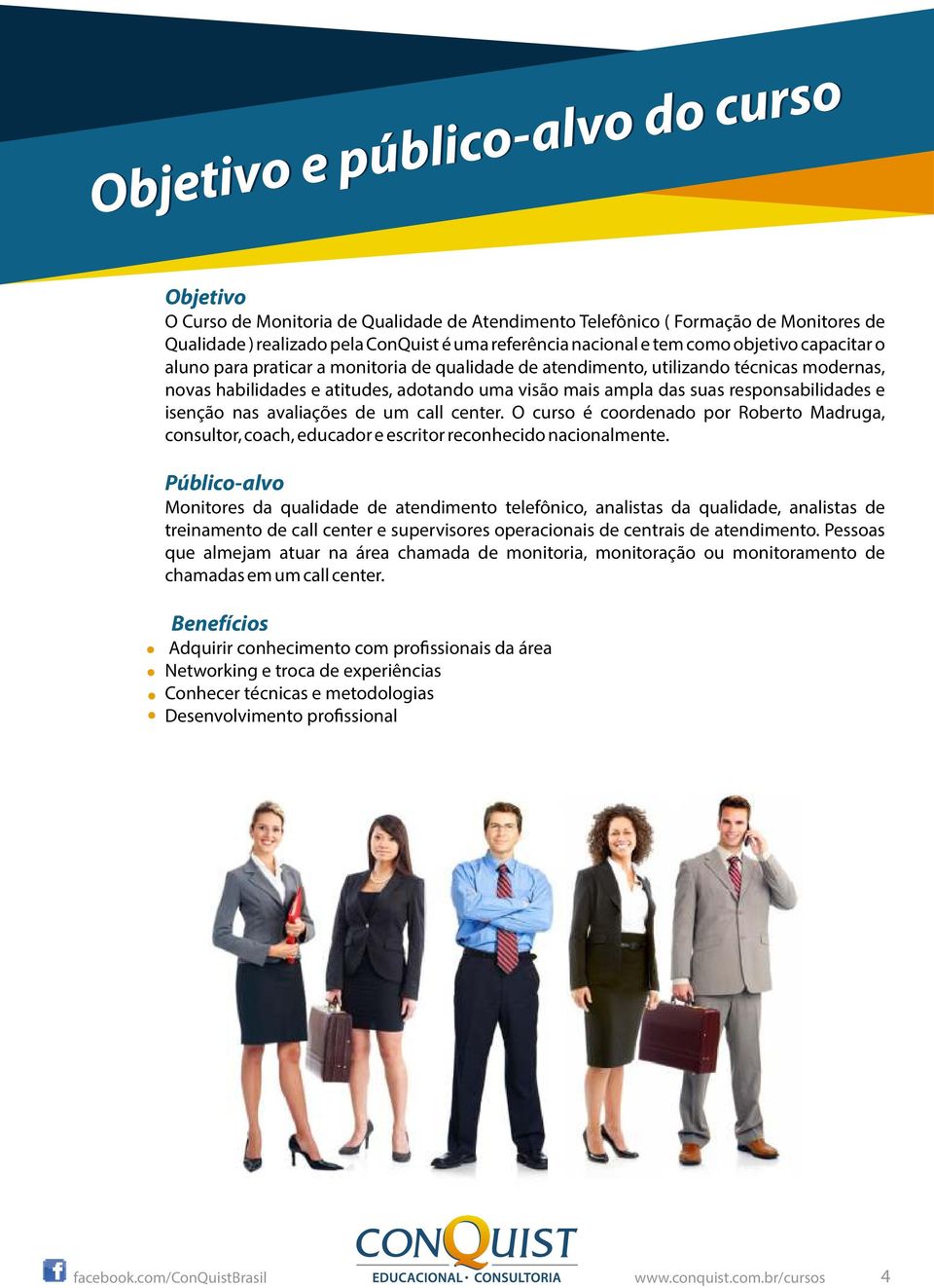 responsabilidades e isenção nas avaliações de um call center. O curso é coordenado por Roberto Madruga, consultor, coach, educador e escritor reconhecido nacionalmente.