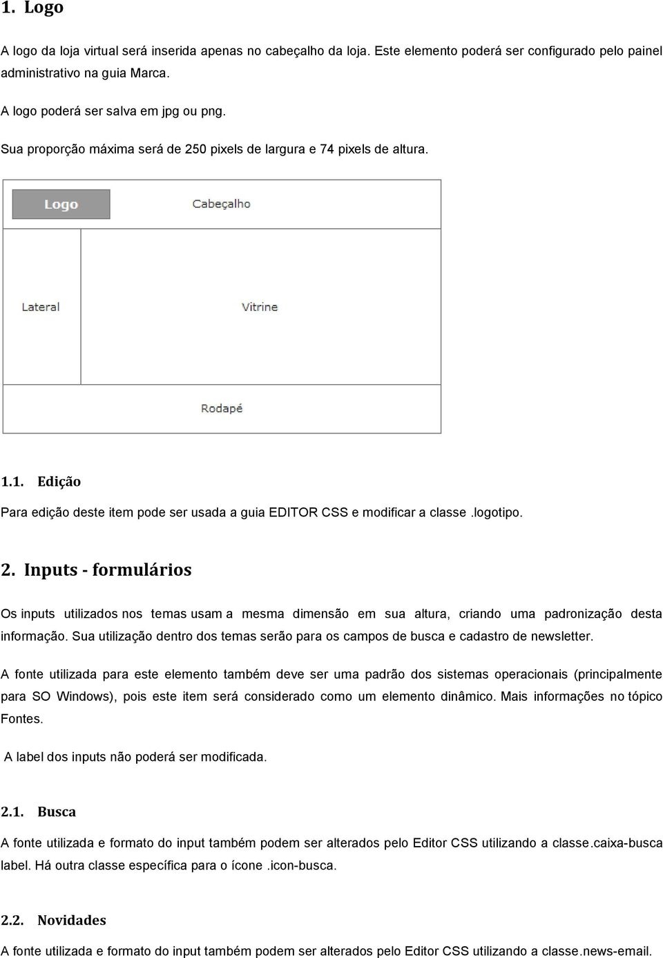 Sua utilização dentro dos temas serão para os campos de busca e cadastro de newsletter.