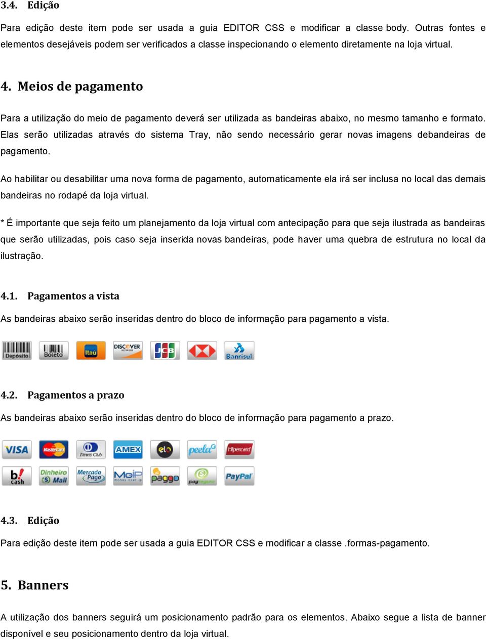 Meios de pagamento Para a utilização do meio de pagamento deverá ser utilizada as bandeiras abaixo, no mesmo tamanho e formato.