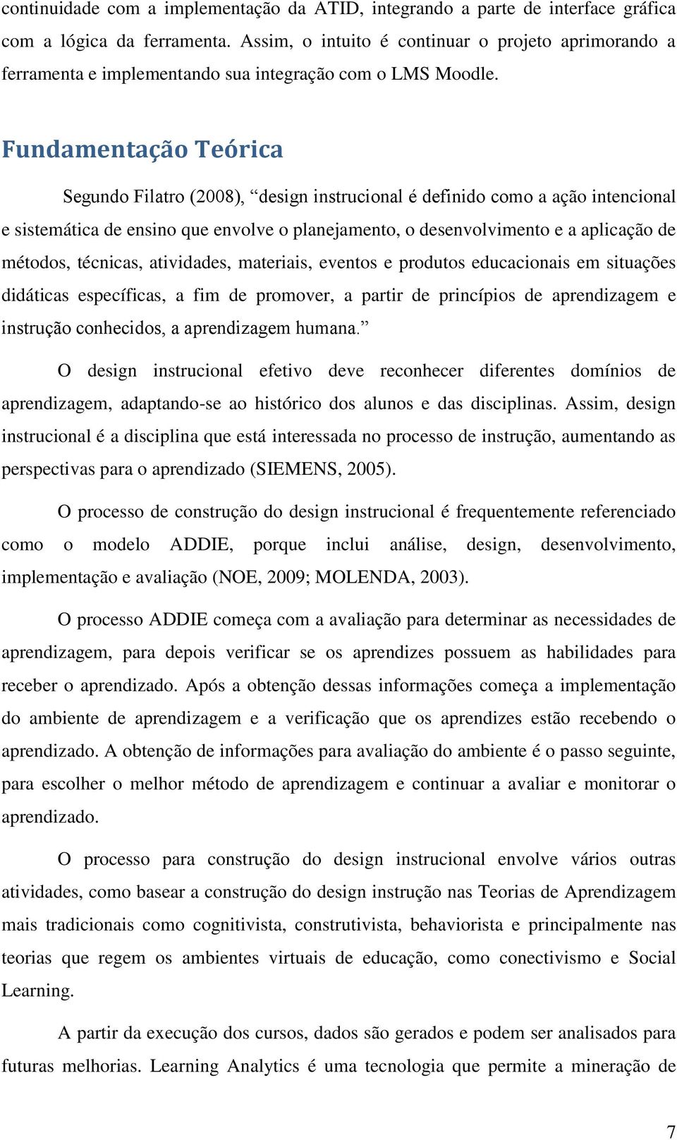 Fundamentação Teórica Segundo Filatro (2008), design instrucional é definido como a ação intencional e sistemática de ensino que envolve o planejamento, o desenvolvimento e a aplicação de métodos,