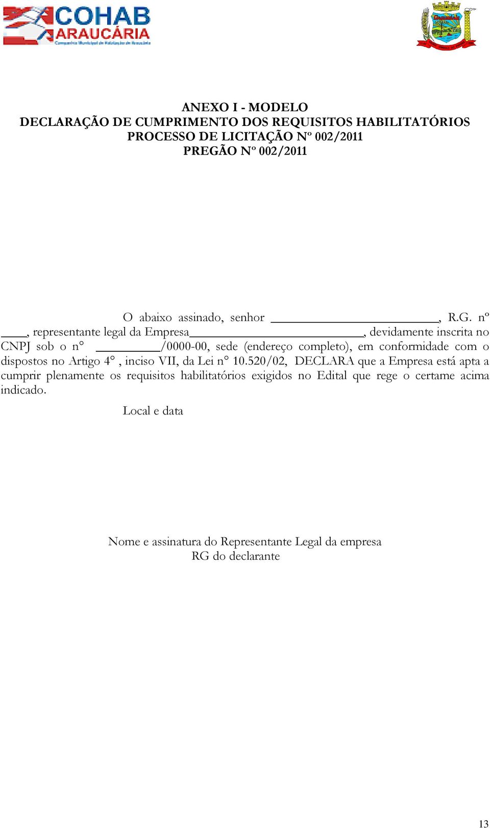 nº, representante legal da Empresa, devidamente inscrita no CNPJ sob o n /0000-00, sede (endereço completo), em conformidade com o dispostos