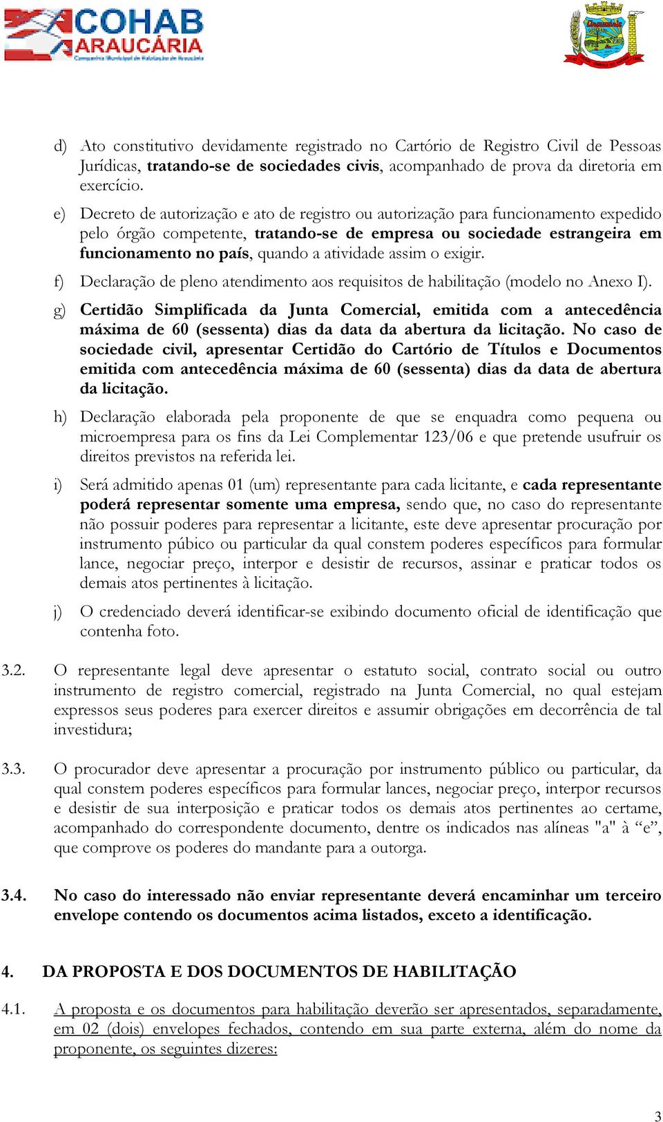 atividade assim o exigir. f) Declaração de pleno atendimento aos requisitos de habilitação (modelo no Anexo I).