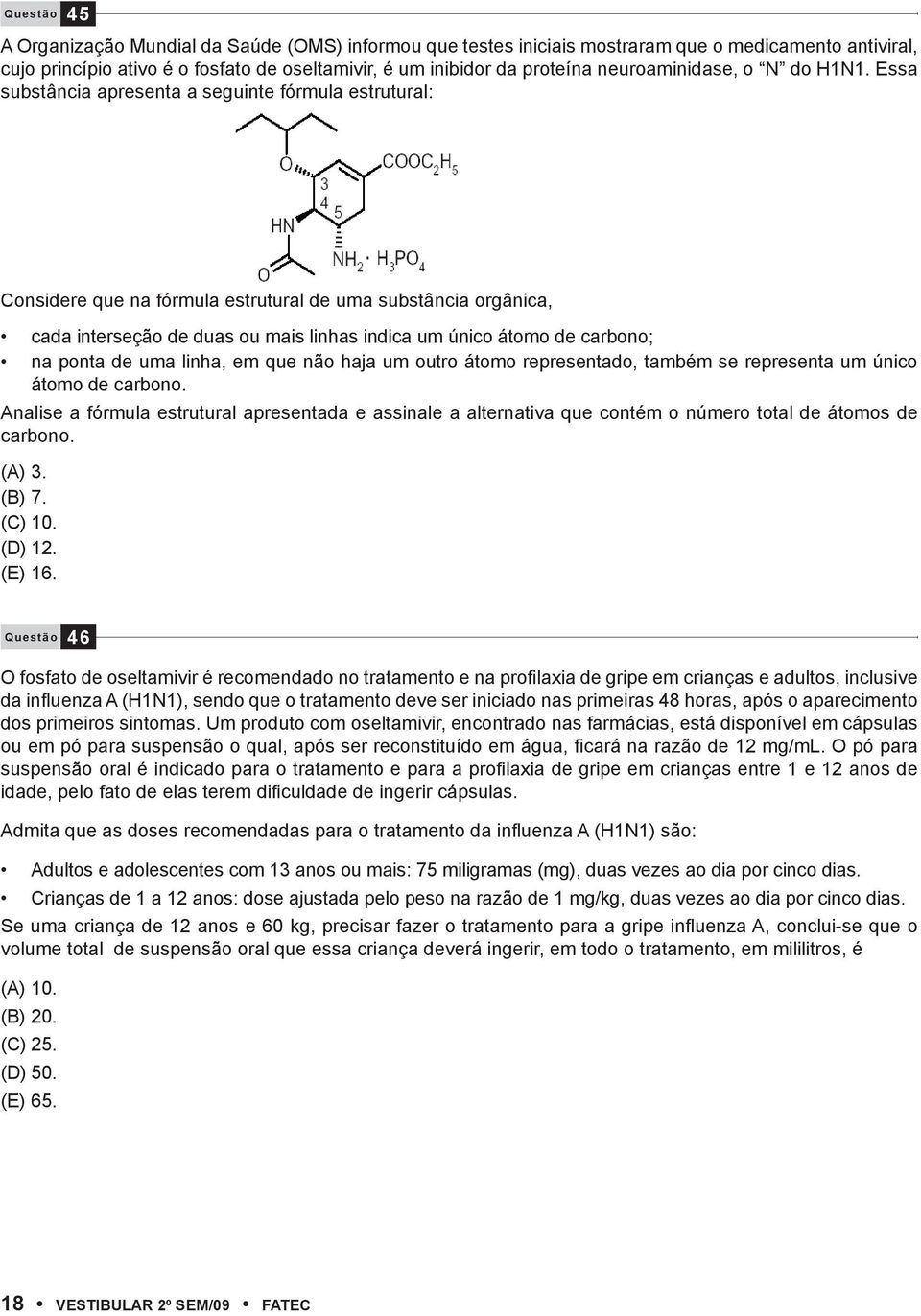 Essa substância apresenta a seguinte fórmula estrutural: Considere que na fórmula estrutural de uma substância orgânica, cada interseção de duas ou mais linhas indica um único átomo de carbono; na