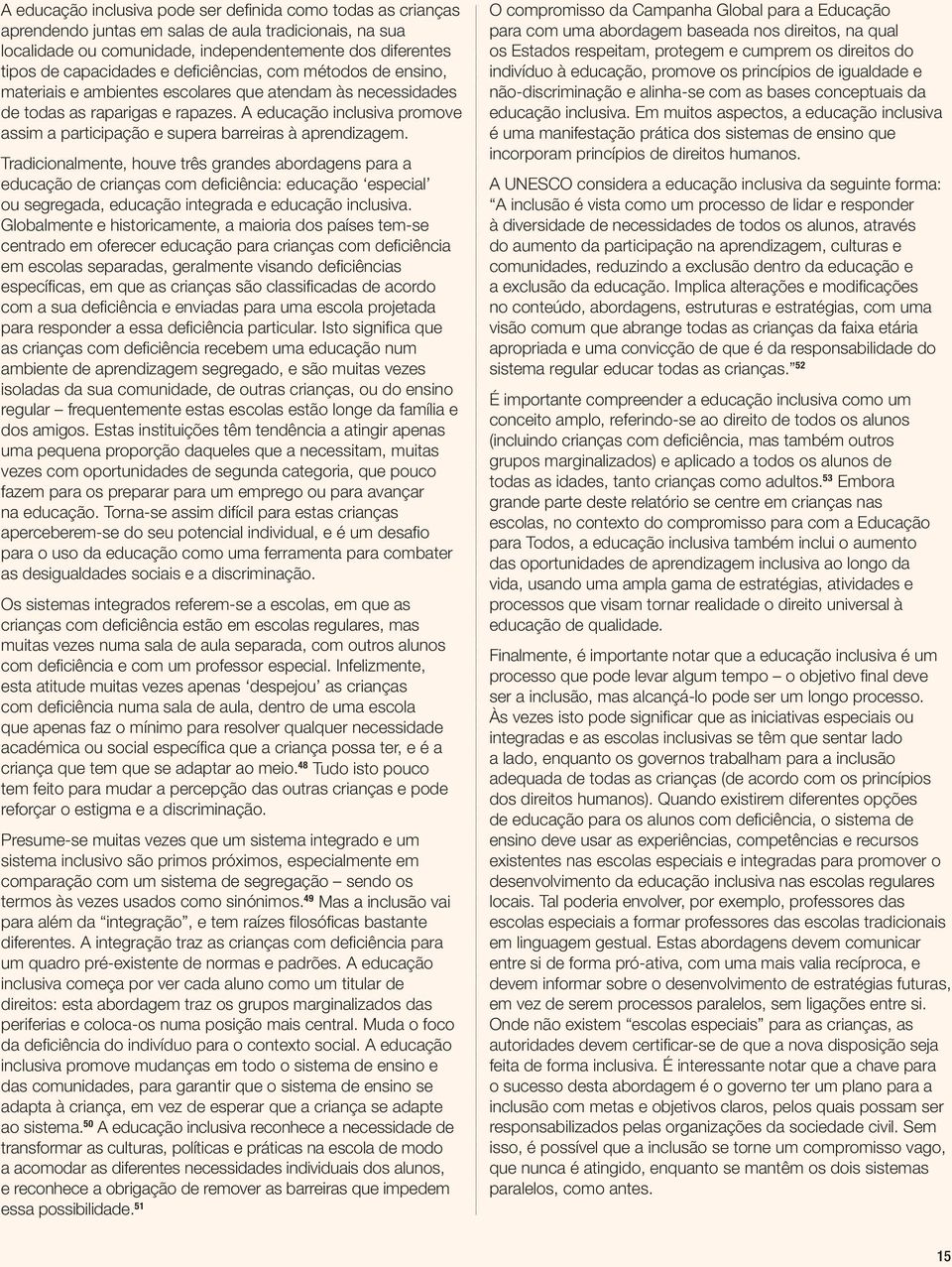 A educação inclusiva promove assim a participação e supera barreiras à aprendizagem.