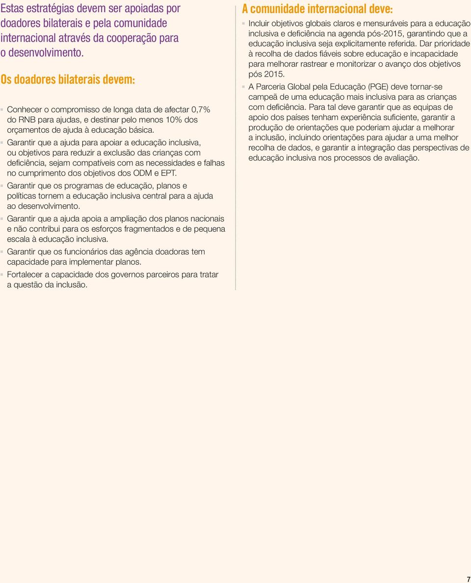 Garantir que a ajuda para apoiar a educação inclusiva, ou objetivos para reduzir a exclusão das crianças com deficiência, sejam compatíveis com as necessidades e falhas no cumprimento dos objetivos