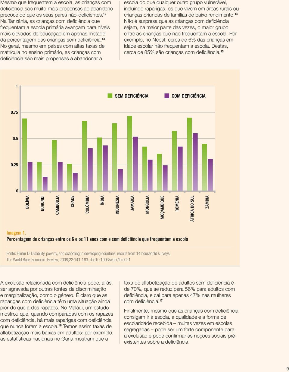 13 No geral, mesmo em países com altas taxas de matrícula no ensino primário, as crianças com deficiência são mais propensas a abandonar a escola do que qualquer outro grupo vulnerável, incluindo