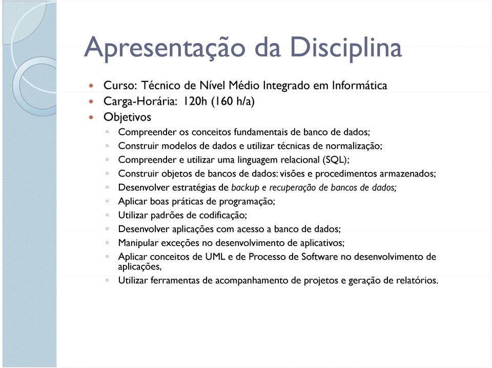 estratégias de backup e recuperação de bancos de dados; dd Aplicar boas práticas de programação; Utilizar padrões de codificação; Desenvolver aplicações com acesso a banco de dados; Manipular