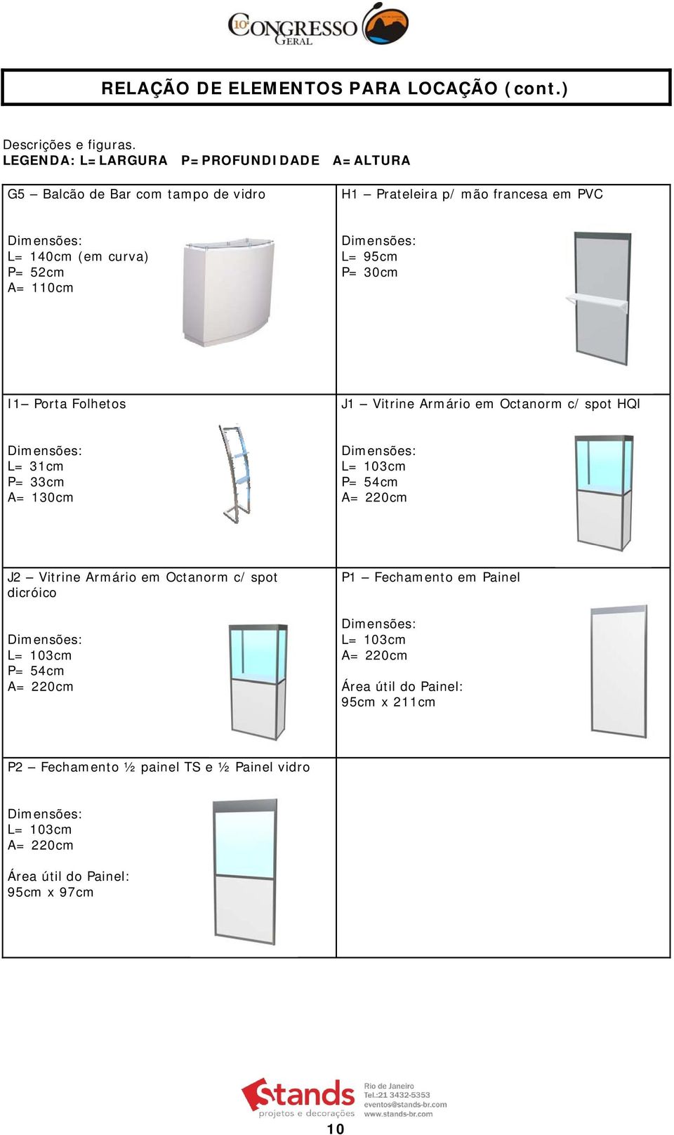 110cm L= 95cm P= 30cm I1 Porta Folhetos J1 Vitrine Armário em Octanorm c/ spot HQI L= 31cm P= 33cm A= 130cm L= 103cm P= 54cm A= 220cm J2 Vitrine