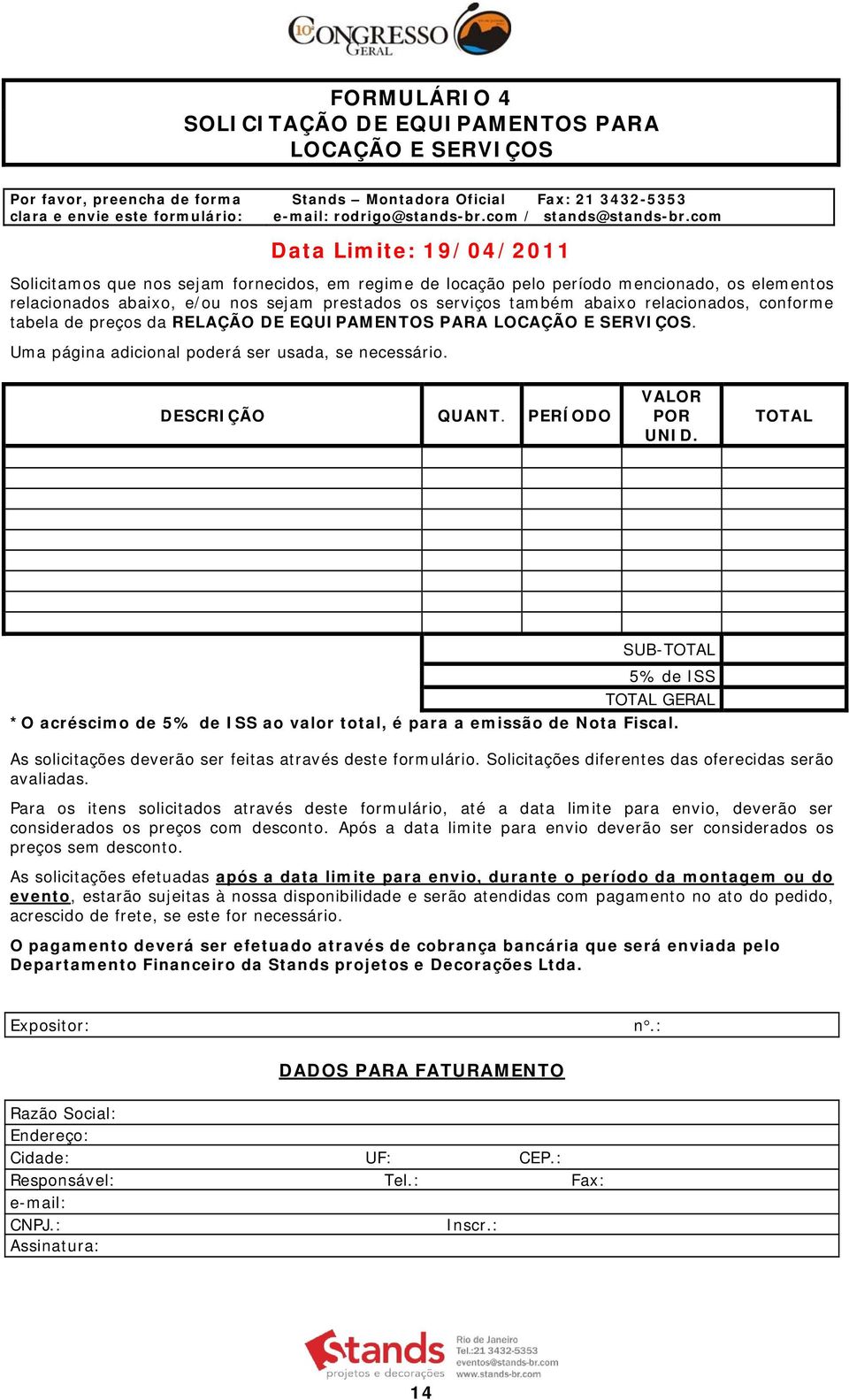 com Data Limite: 19/04/2011 Solicitamos que nos sejam fornecidos, em regime de locação pelo período mencionado, os elementos relacionados abaixo, e/ou nos sejam prestados os serviços também abaixo