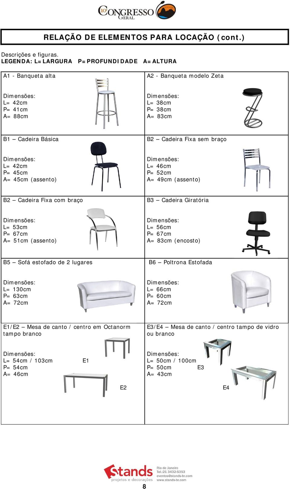 braço L= 42cm P= 45cm A= 45cm (assento) L= 46cm P= 52cm A= 49cm (assento) B2 Cadeira Fixa com braço B3 Cadeira Giratória L= 53cm P= 67cm A= 51cm (assento) L= 56cm P= 67cm A=