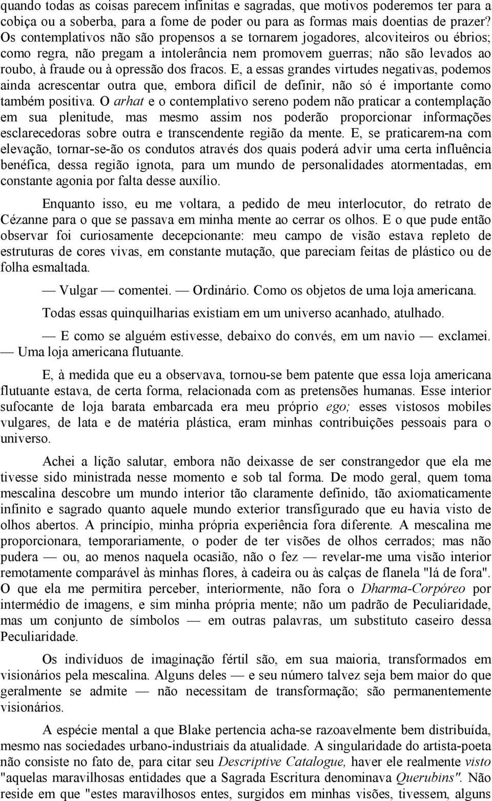 fracos. E, a essas grandes virtudes negativas, podemos ainda acrescentar outra que, embora difícil de definir, não só é importante como também positiva.