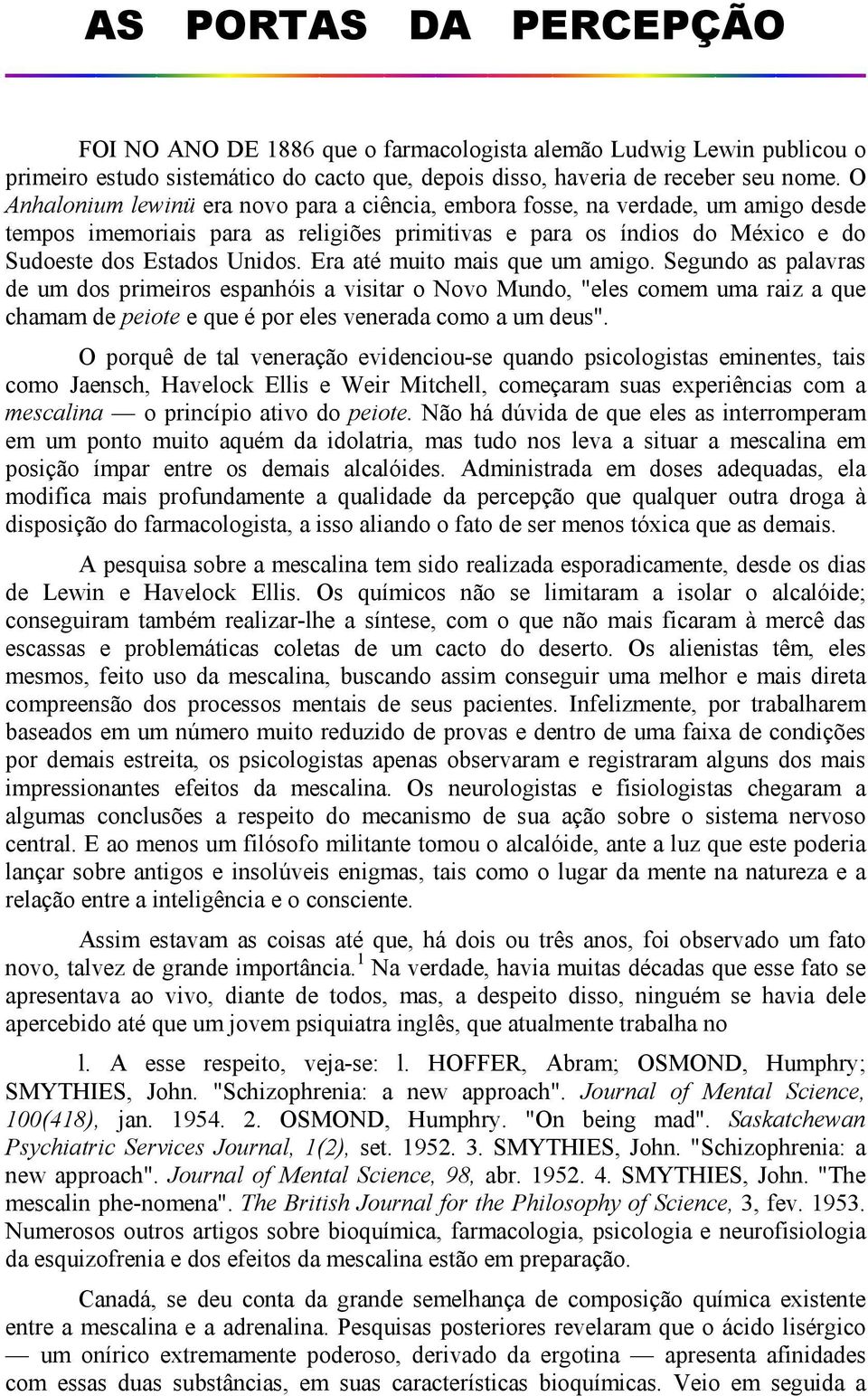 Era até muito mais que um amigo. Segundo as palavras de um dos primeiros espanhóis a visitar o Novo Mundo, "eles comem uma raiz a que chamam de peiote e que é por eles venerada como a um deus".