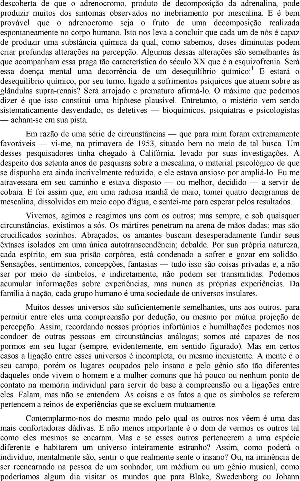 Isto nos leva a concluir que cada um de nós é capaz de produzir uma substância química da qual, como sabemos, doses diminutas podem criar profundas alterações na percepção.