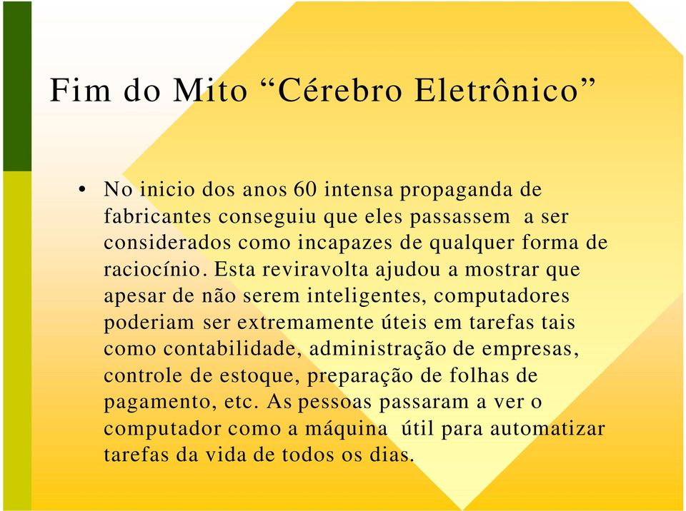 Esta reviravolta ajudou a mostrar que apesar de não serem inteligentes, computadores poderiam ser extremamente úteis em tarefas tais