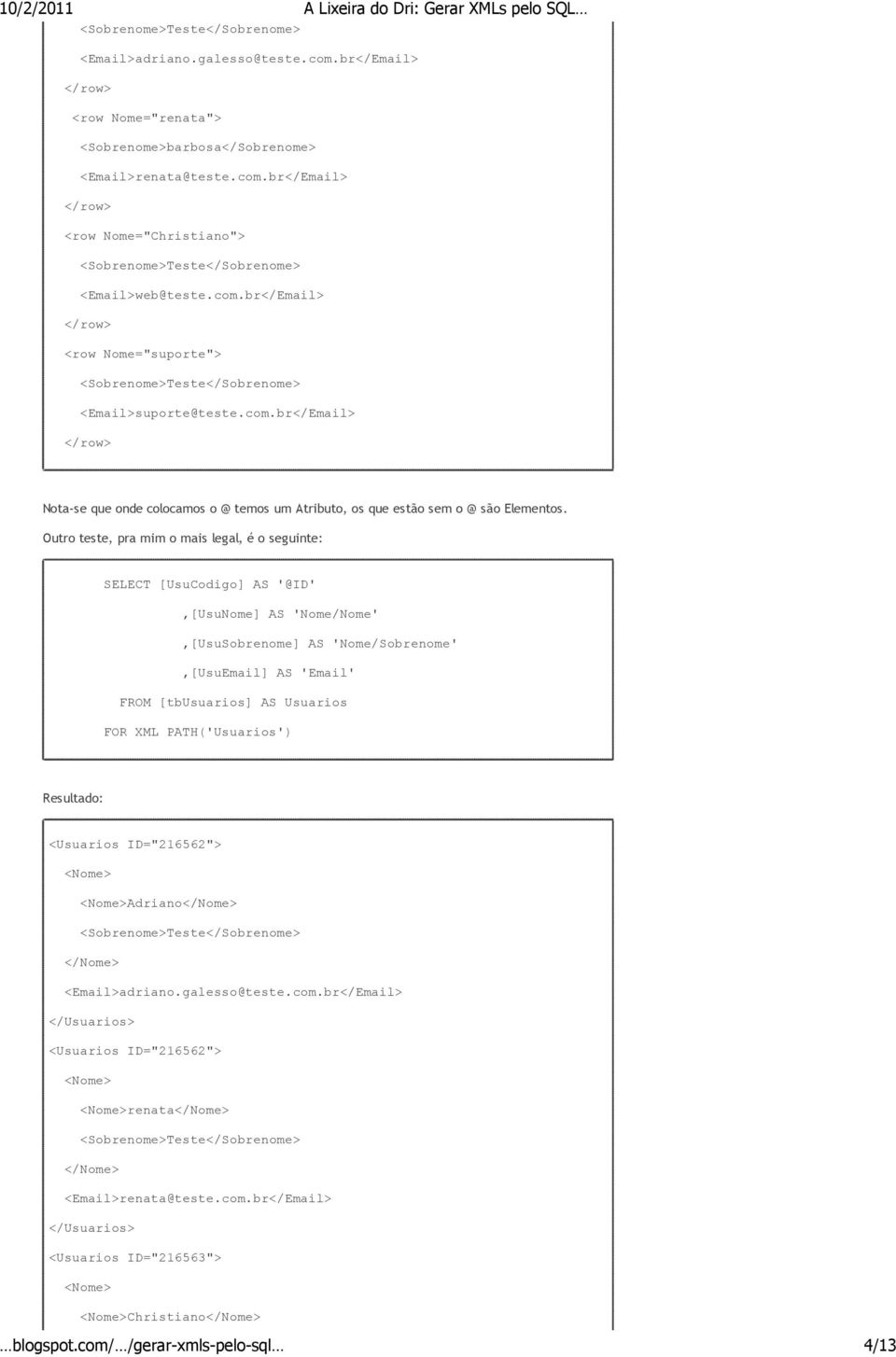 Outro teste, pra mim o mais legal, é o seguinte: SELECT [UsuCodigo] AS '@ID',[UsuNome] AS 'Nome/Nome',[UsuSobrenome] AS 'Nome/Sobrenome',[UsuEmail] AS 'Email' FROM [tbusuarios]