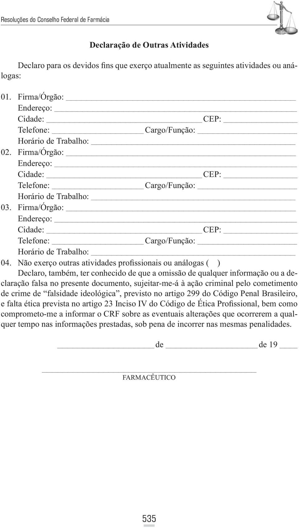 Firma/Órgão: Endereço: Cidade: CEP: Telefone: Cargo/Função: Horário de Trabalho: 04.