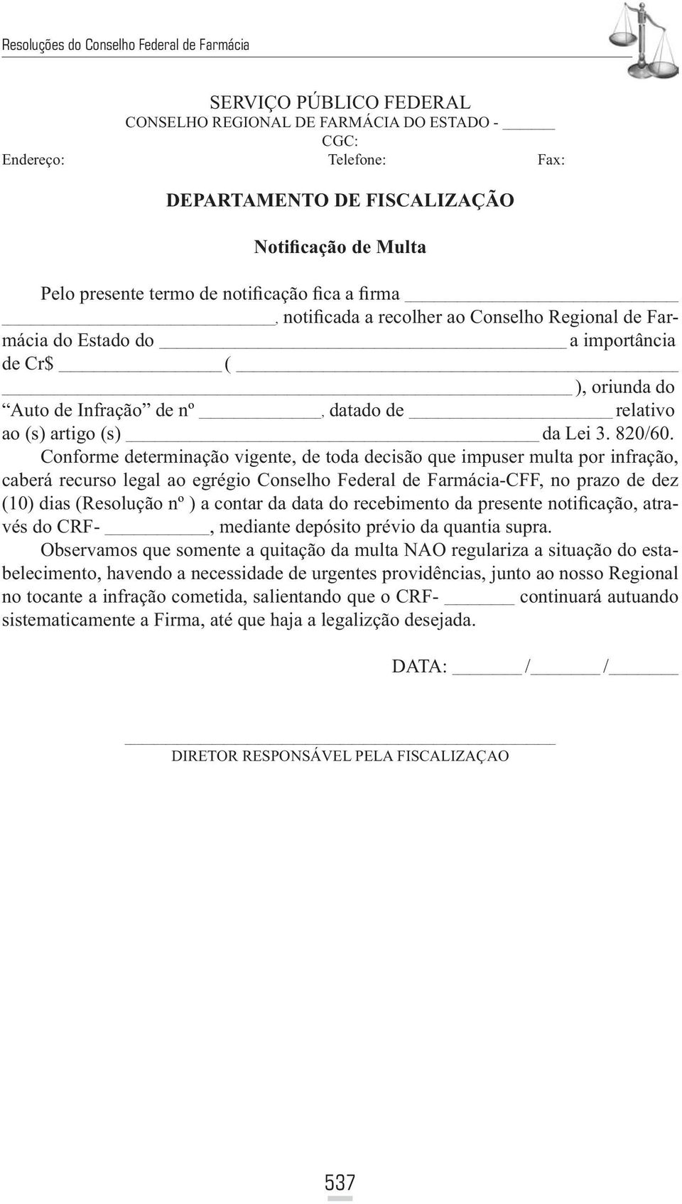 Conforme determinação vigente, de toda decisão que impuser multa por infração, caberá recurso legal ao egrégio Conselho Federal de Farmácia-CFF, no prazo de dez (10) dias (Resolução nº ) a contar da