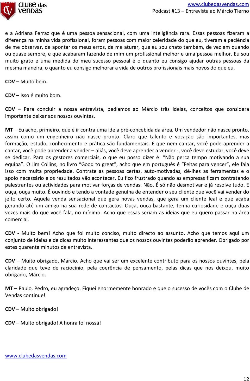 chato também, de vez em quando ou quase sempre, e que acabaram fazendo de mim um profissional melhor e uma pessoa melhor.