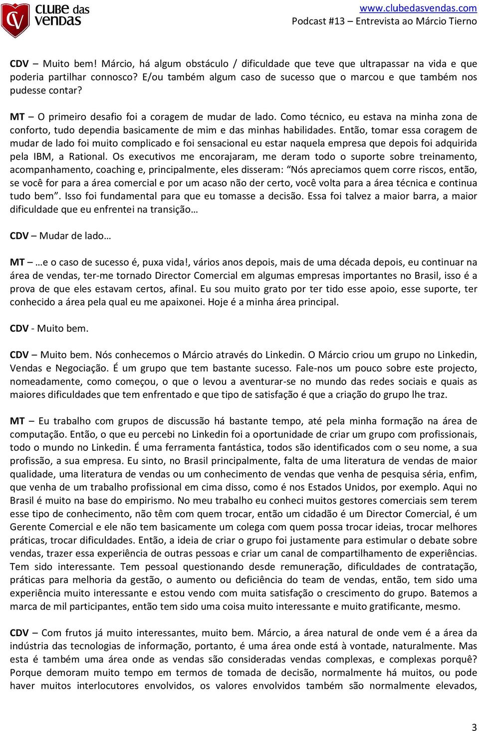 Como técnico, eu estava na minha zona de conforto, tudo dependia basicamente de mim e das minhas habilidades.