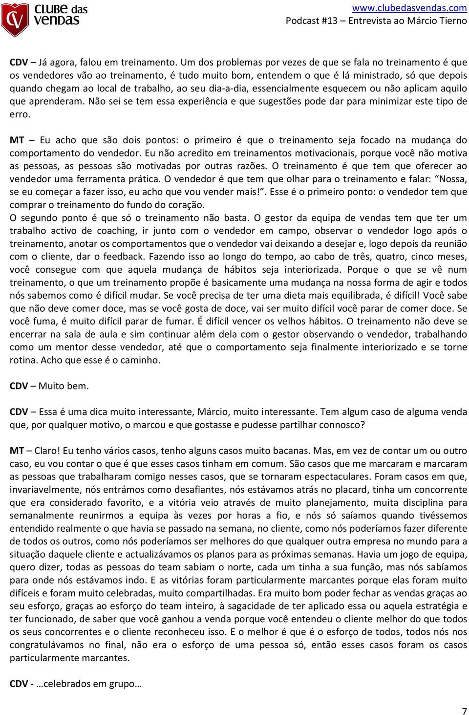 seu dia-a-dia, essencialmente esquecem ou não aplicam aquilo que aprenderam. Não sei se tem essa experiência e que sugestões pode dar para minimizar este tipo de erro.