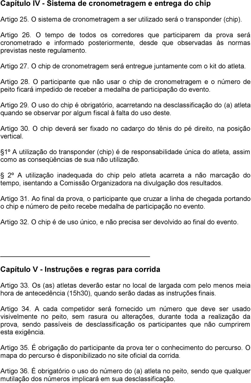 O chip de cronometragem será entregue juntamente com o kit do atleta. Artigo 28.