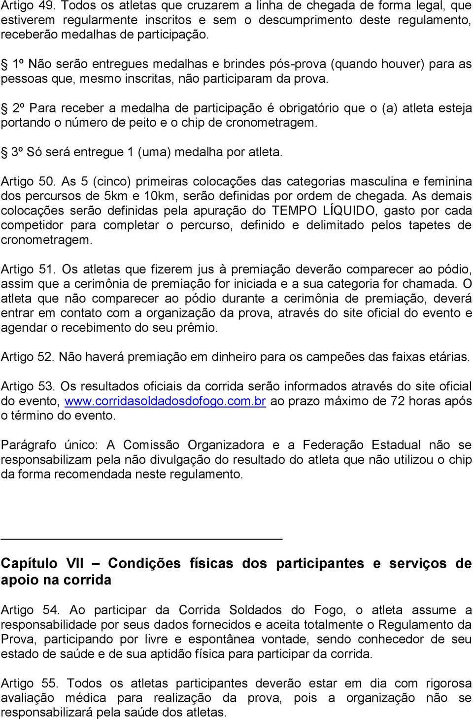 2º Para receber a medalha de participação é obrigatório que o (a) atleta esteja portando o número de peito e o chip de cronometragem. 3º Só será entregue 1 (uma) medalha por atleta. Artigo 50.