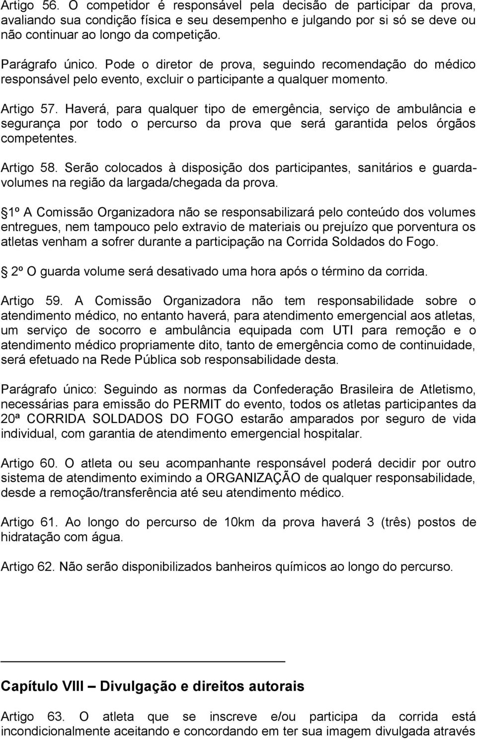 Haverá, para qualquer tipo de emergência, serviço de ambulância e segurança por todo o percurso da prova que será garantida pelos órgãos competentes. Artigo 58.