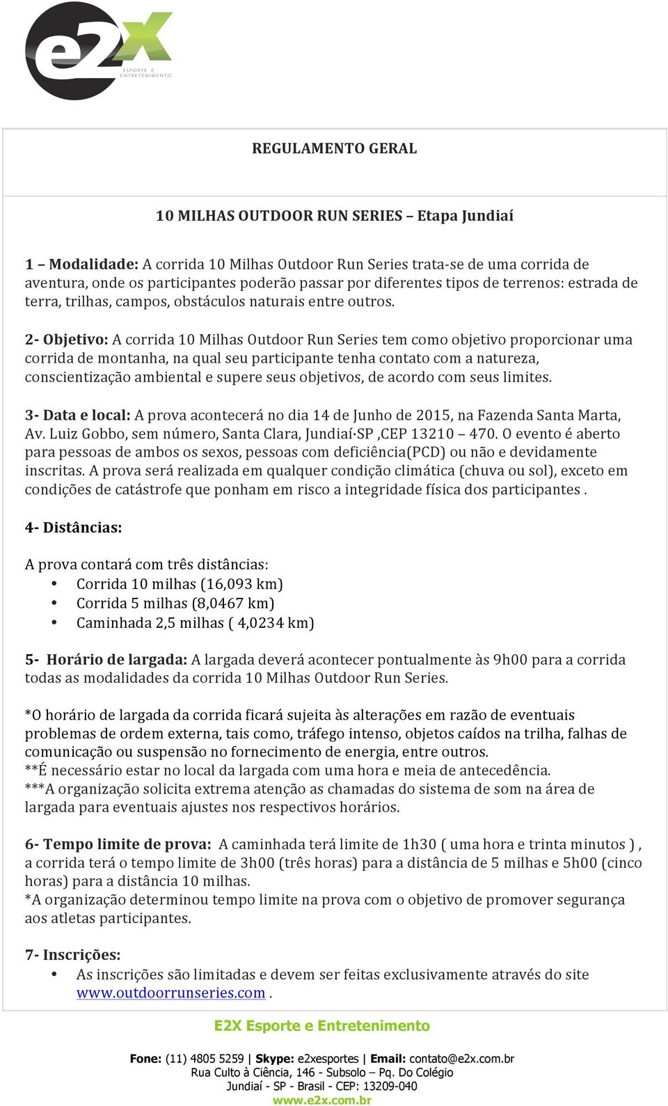 2- Objetivo: A corrida 10 Milhas Outdoor Run Series tem como objetivo proporcionar uma corrida de montanha, na qual seu participante tenha contato com a natureza, conscientização ambiental e supere