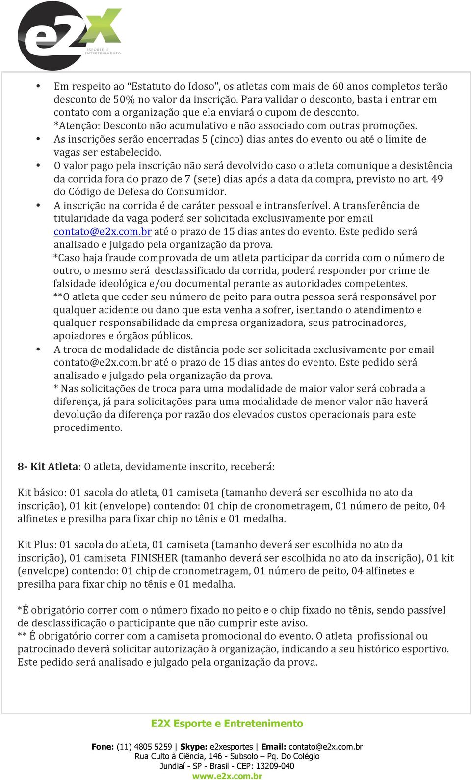 As inscrições serão encerradas 5 (cinco) dias antes do evento ou até o limite de vagas ser estabelecido.