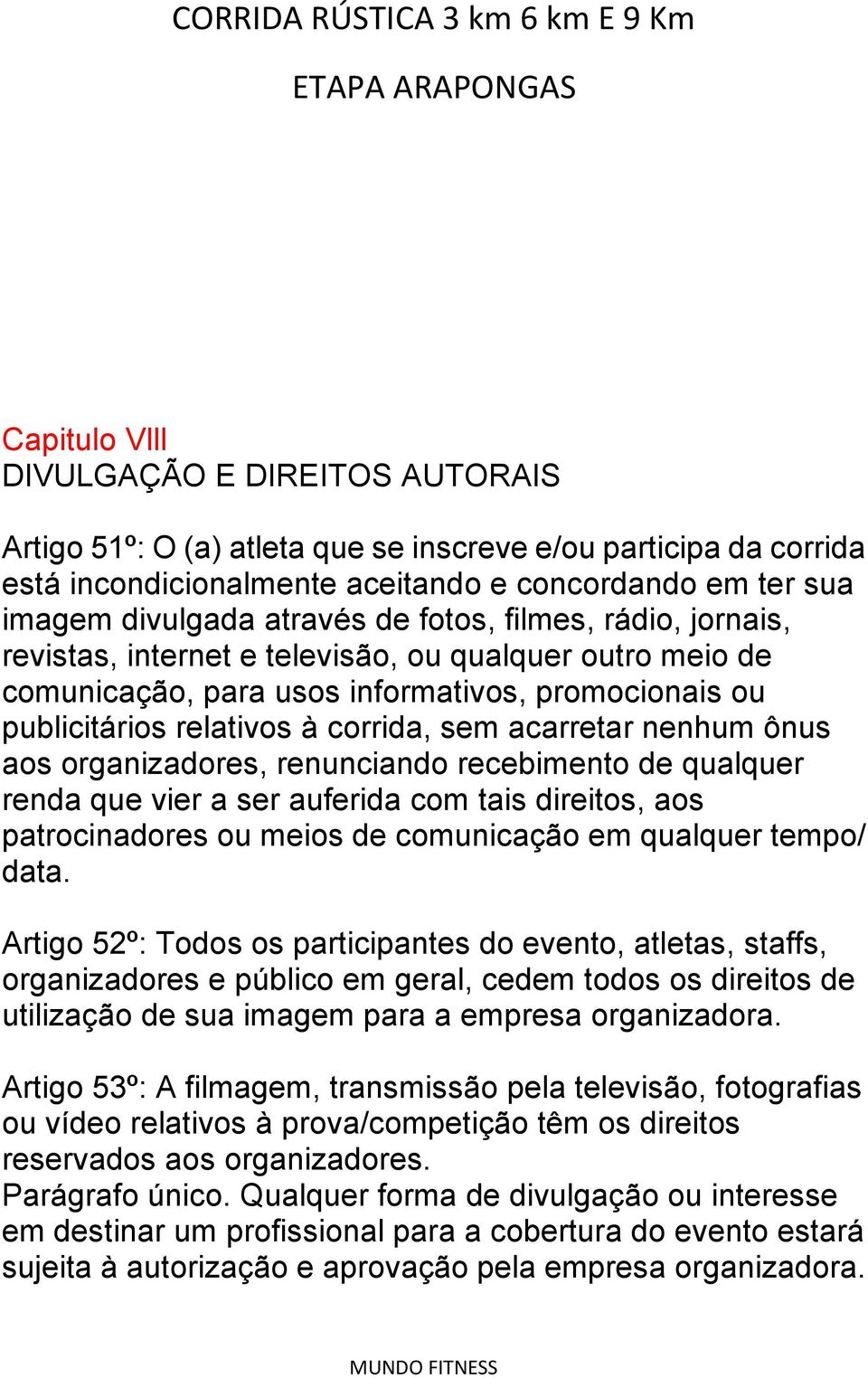 ônus aos organizadores, renunciando recebimento de qualquer renda que vier a ser auferida com tais direitos, aos patrocinadores ou meios de comunicação em qualquer tempo/ data.