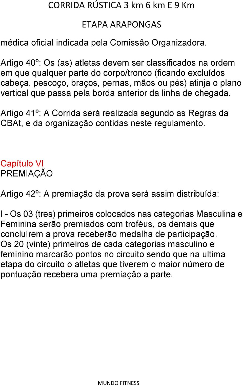 pela borda anterior da linha de chegada. Artigo 41º: A Corrida será realizada segundo as Regras da CBAt, e da organização contidas neste regulamento.