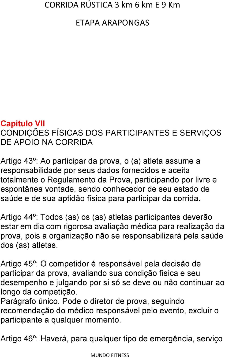 Artigo 44º: Todos (as) os (as) atletas participantes deverão estar em dia com rigorosa avaliação médica para realização da prova, pois a organização não se responsabilizará pela saúde dos (as)