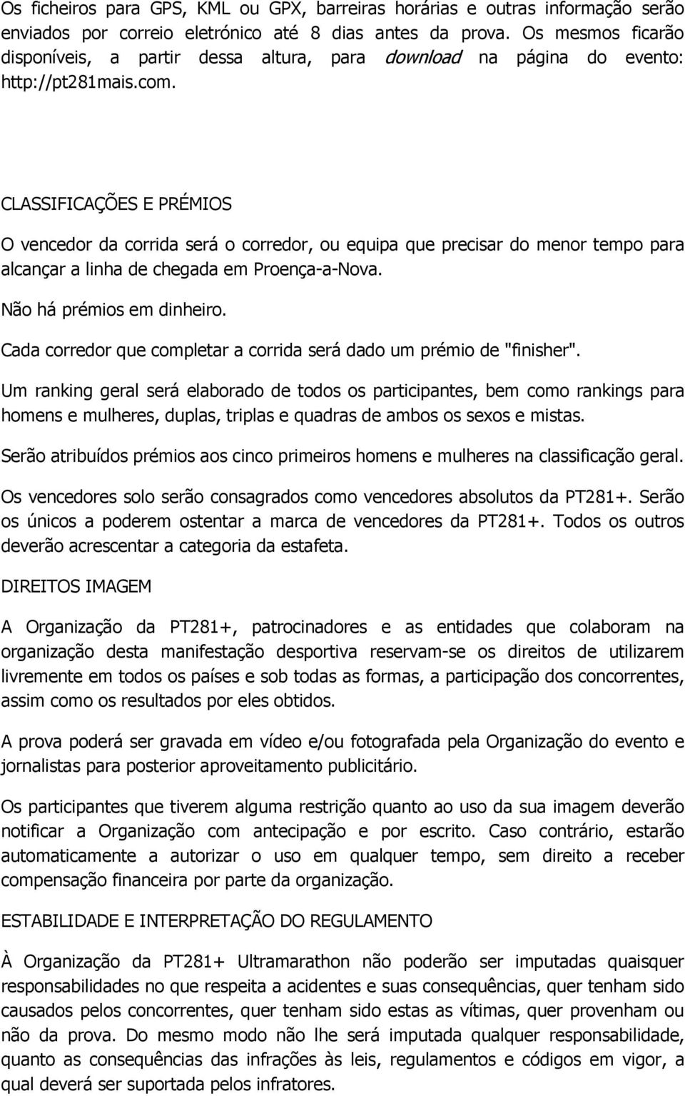 CLASSIFICAÇÕES E PRÉMIOS O vencedor da corrida será o corredor, ou equipa que precisar do menor tempo para alcançar a linha de chegada em Proença-a-Nova. Não há prémios em dinheiro.