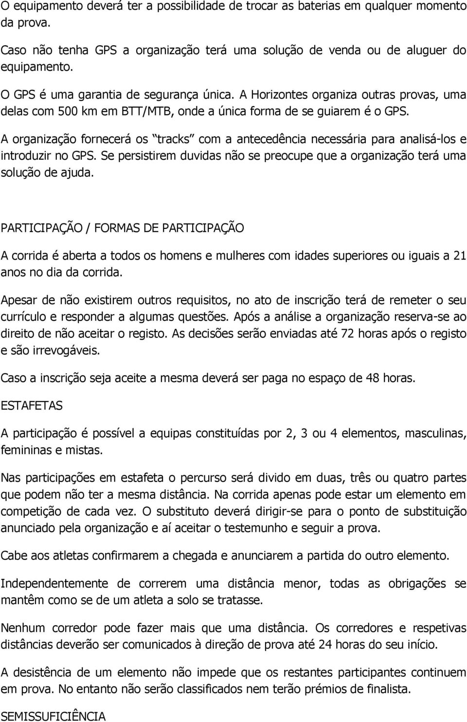 A organização fornecerá os tracks com a antecedência necessária para analisá-los e introduzir no GPS. Se persistirem duvidas não se preocupe que a organização terá uma solução de ajuda.