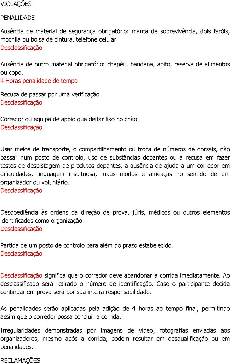 Usar meios de transporte, o compartilhamento ou troca de números de dorsais, não passar num posto de controlo, uso de substâncias dopantes ou a recusa em fazer testes de despistagem de produtos