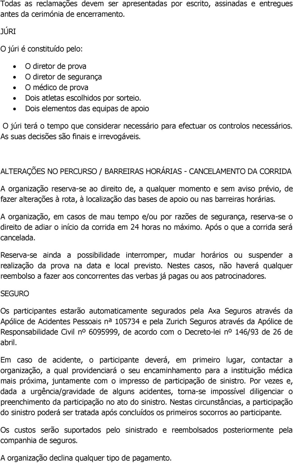 Dois elementos das equipas de apoio O júri terá o tempo que considerar necessário para efectuar os controlos necessários. As suas decisões são finais e irrevogáveis.