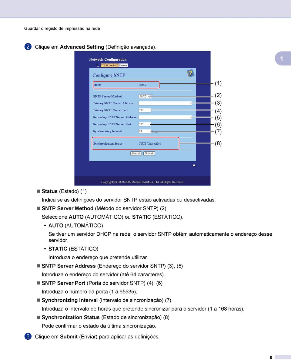 AUTO (AUTOMÁTICO) Se tiver um servidor DHCP na rede, o servidor SNTP obtém automaticamente o endereço desse servidor. STATIC (ESTÁTICO) Introduza o endereço que pretende utilizar.