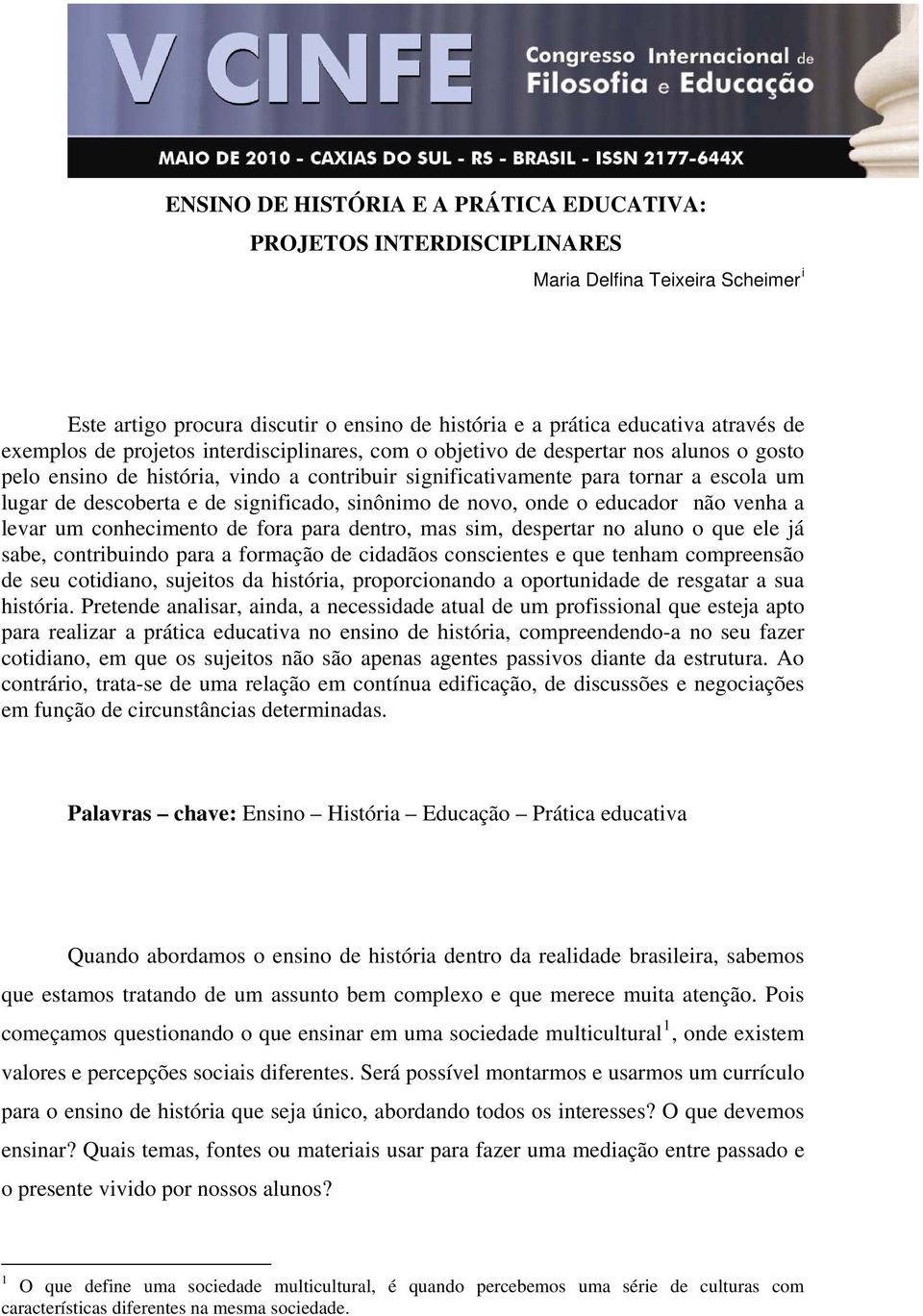 significado, sinônimo de novo, onde o educador não venha a levar um conhecimento de fora para dentro, mas sim, despertar no aluno o que ele já sabe, contribuindo para a formação de cidadãos