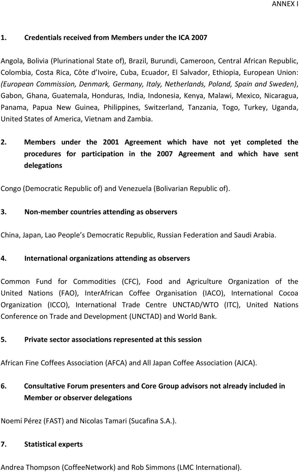 El Salvador, Ethiopia, European Union: (European Commission, Denmark, Germany, Italy, Netherlands, Poland, Spain and Sweden), Gabon, Ghana, Guatemala, Honduras, India, Indonesia, Kenya, Malawi,