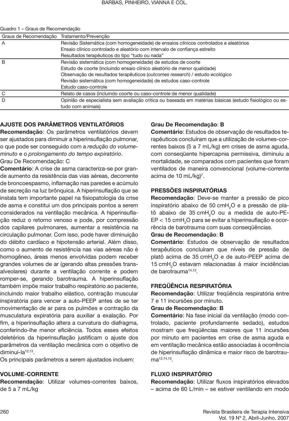 aleatório com intervalo de confiança estreito Resultados terapêuticos do tipo tudo ou nada Revisão sistemática (com homogeneidade) de estudos de coorte Estudo de coorte (incluindo ensaio clínico