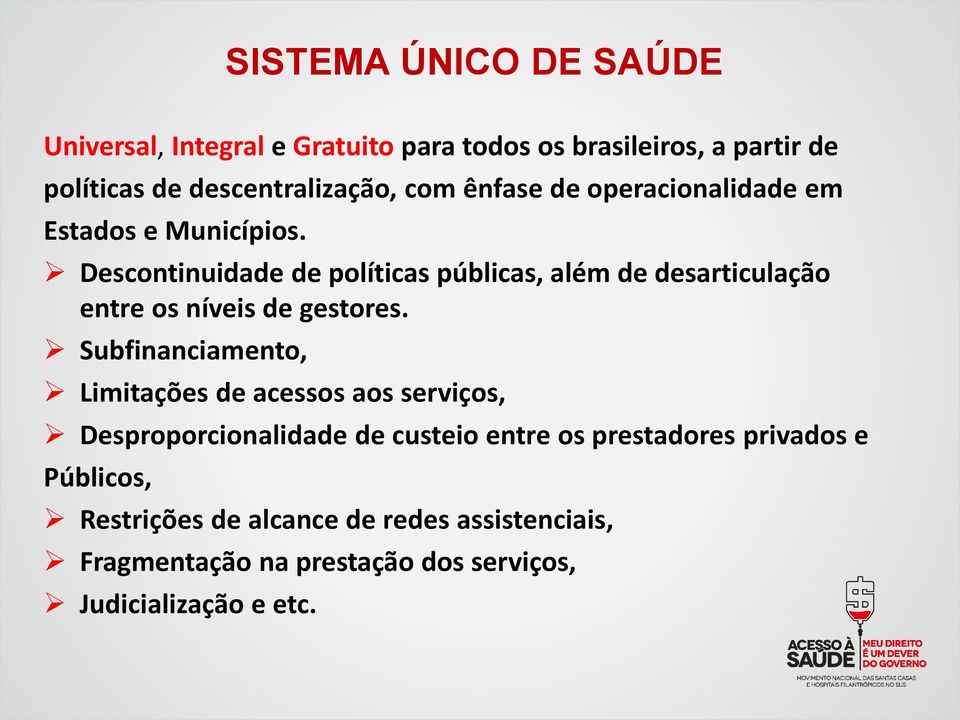 Descontinuidade de políticas públicas, além de desarticulação entre os níveis de gestores.