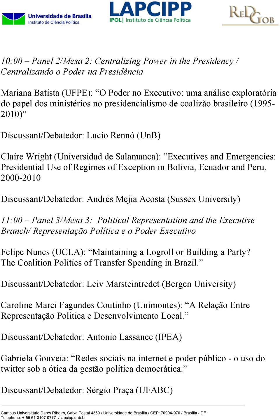 Exception in Bolivia, Ecuador and Peru, 2000-2010 Discussant/Debatedor: Andrés Mejia Acosta (Sussex University) 11:00 Panel 3/Mesa 3: Political Representation and the Executive Branch/ Representação
