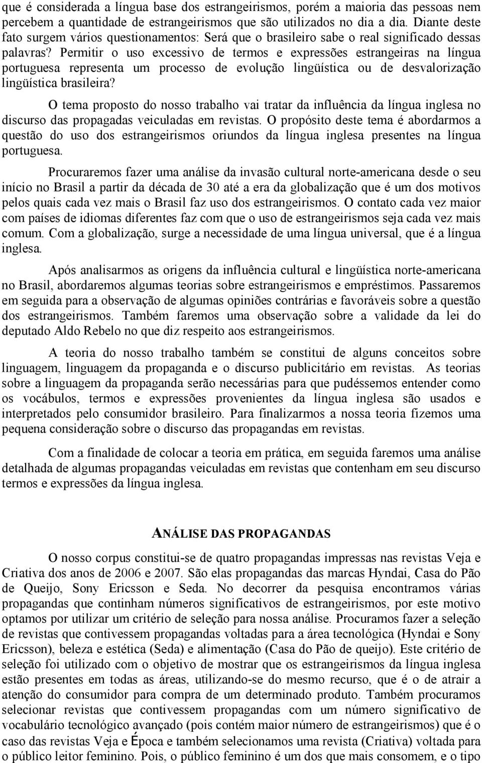 Permitir o uso excessivo de termos e expressões estrangeiras na língua portuguesa representa um processo de evolução lingüística ou de desvalorização lingüística brasileira?