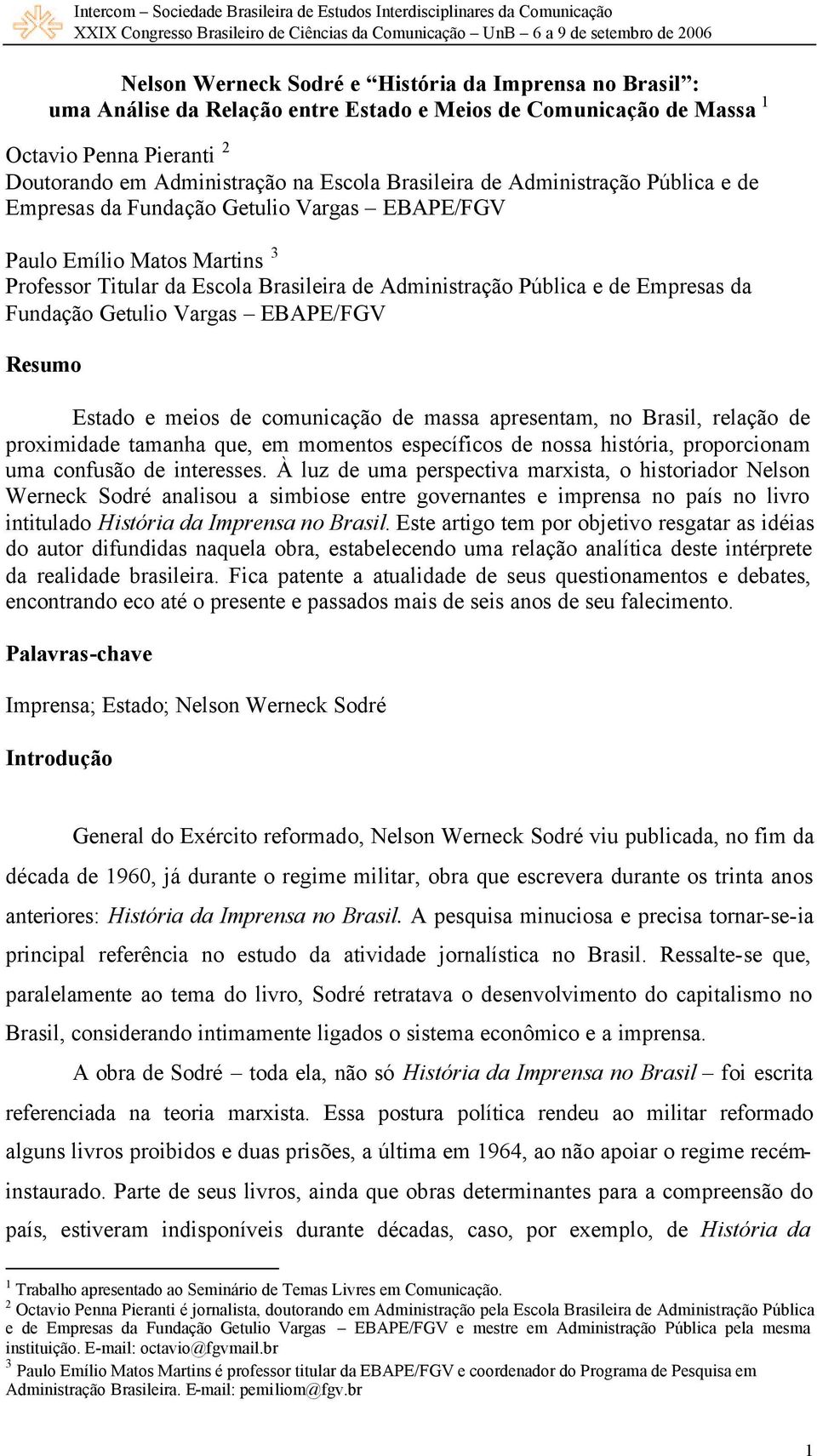 Getulio Vargas EBAPE/FGV Resumo Estado e meios de comunicação de massa apresentam, no Brasil, relação de proximidade tamanha que, em momentos específicos de nossa história, proporcionam uma confusão