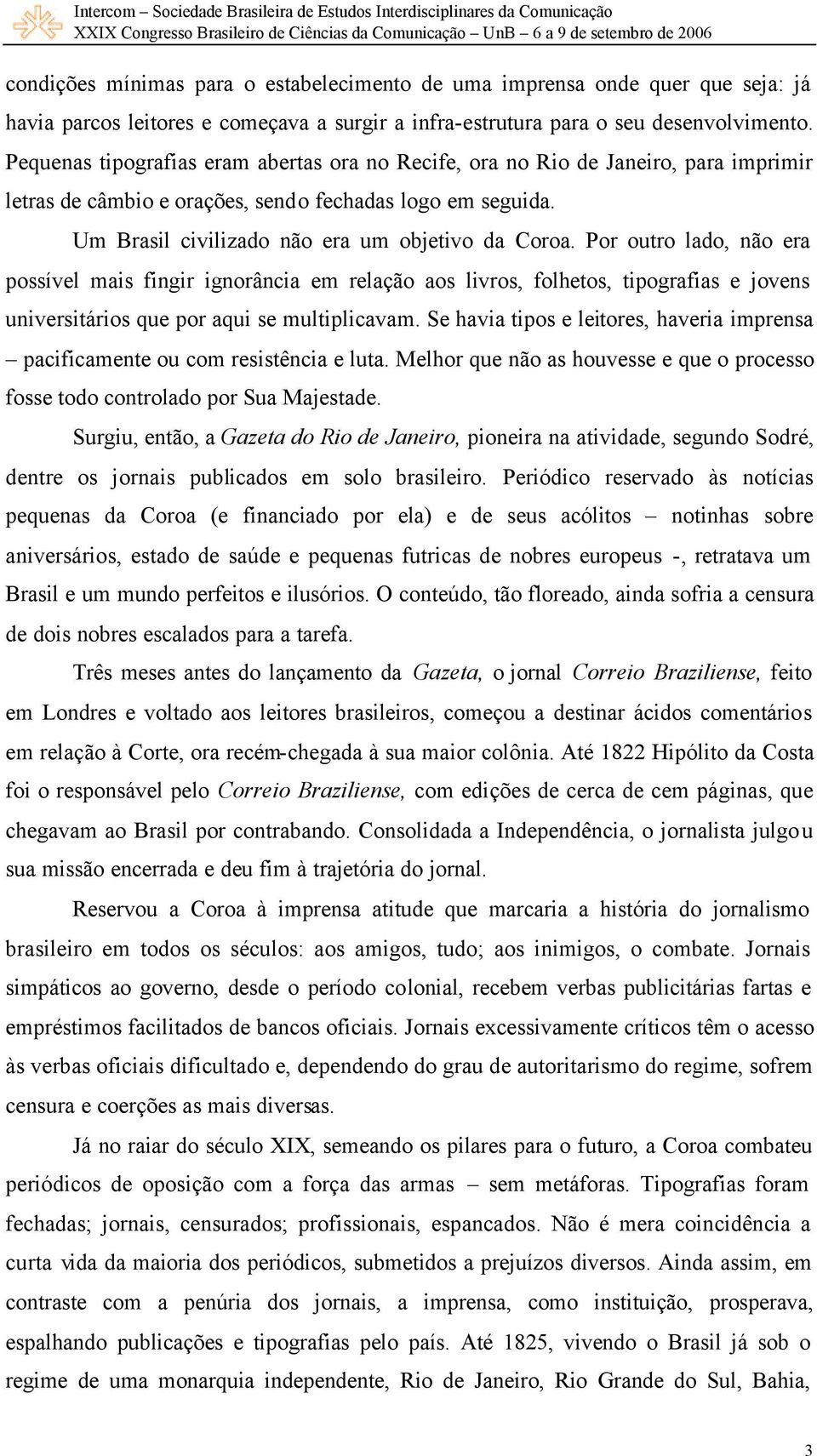 Por outro lado, não era possível mais fingir ignorância em relação aos livros, folhetos, tipografias e jovens universitários que por aqui se multiplicavam.