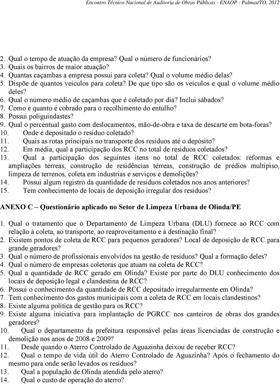 Como e quanto é cobrado para o recolhimento do entulho? 8. Possui poliguindastes? 9. Qual o percentual gasto com deslocamentos, mão-de-obra e taxa de descarte em bota-foras? 10.