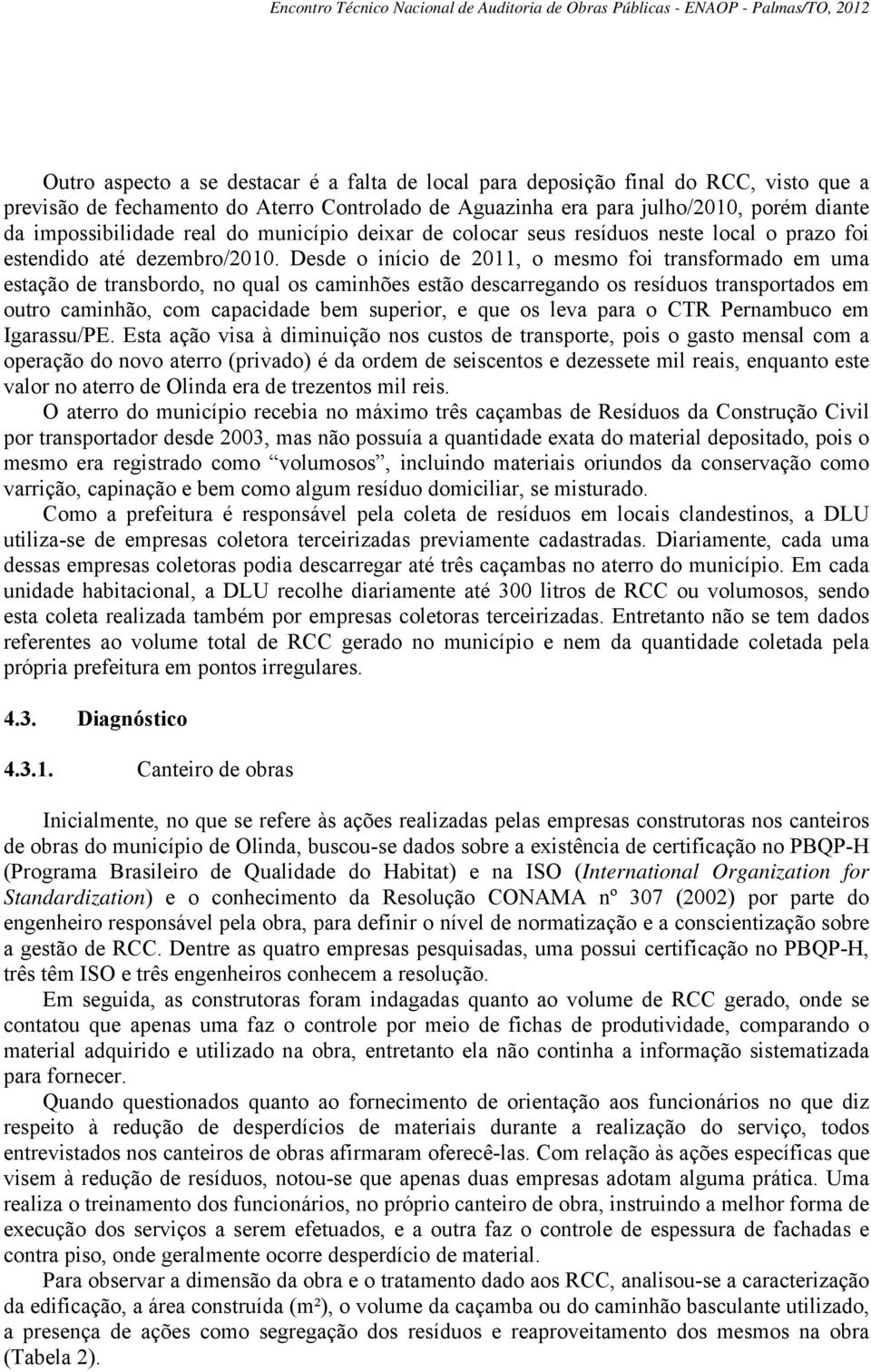 Desde o início de 2011, o mesmo foi transformado em uma estação de transbordo, no qual os caminhões estão descarregando os resíduos transportados em outro caminhão, com capacidade bem superior, e que