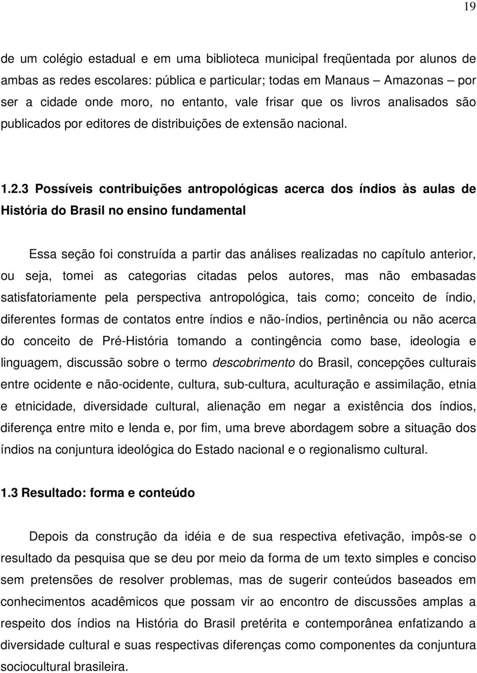 3 Possíveis contribuições antropológicas acerca dos índios às aulas de História do Brasil no ensino fundamental Essa seção foi construída a partir das análises realizadas no capítulo anterior, ou