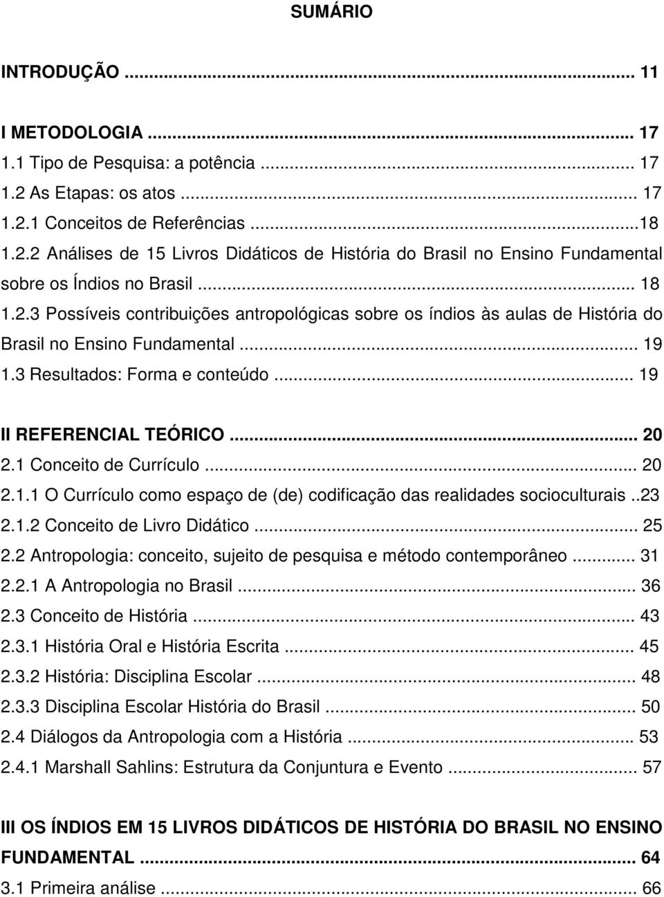 1 Conceito de Currículo... 20 2.1.1 O Currículo como espaço de (de) codificação das realidades socioculturais..23 2.1.2 Conceito de Livro Didático... 25 2.