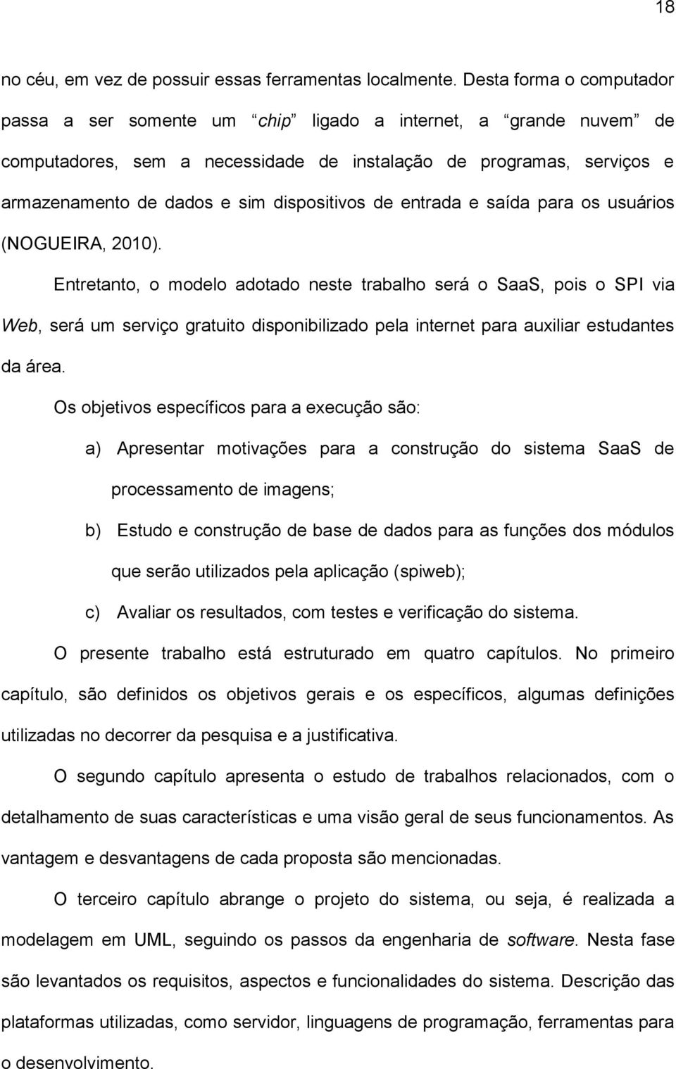 dispositivos de entrada e saída para os usuários (NOGUEIRA, 2010).